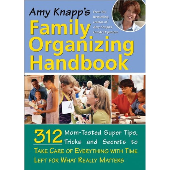 Pre-Owned Amy Knapp's Family Organizing Handbook: 312 Mom-tested Super Tips, Tricks And Secrets to Take Care of Everything With Time Left for What Really Matters (Paperback) 1402207611 9781402207617
