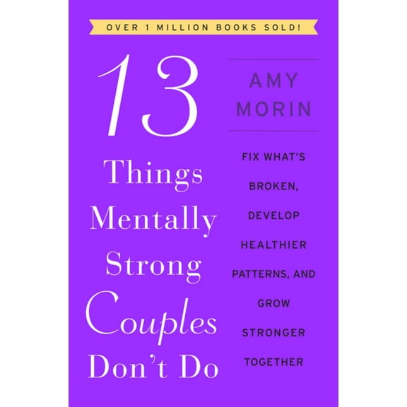 13 Things Mentally Strong Couples Don't Do: Fix What's Broken, Develop Healthier Patterns, and Grow Stronger Together (Paperback)