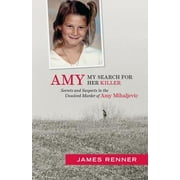 JAMES RENNER Amy: My Search for Her Killer: Secrets & Suspects in the Unsolved Murder of Amy Mihaljevic (Paperback)