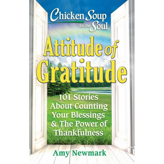 Amy Newmark: Chicken Soup for the Soul: Attitude of Gratitude: 101 Stories about Counting Your Blessings and the Power of Thankfulness (Paperback)