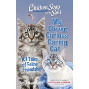 Amy Newmark Chicken Soup for the Soul My Clever, Curious, Caring Cat 101 Tales of Feline Friendship Paperback