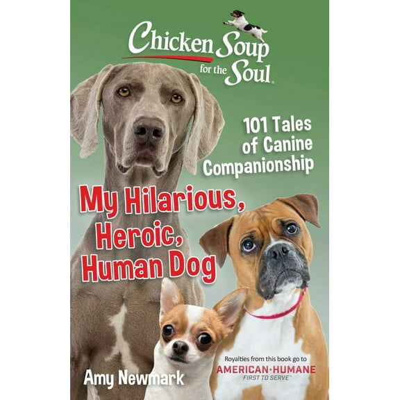 Amy Newmark: Chicken Soup for the Soul: My Hilarious, Heroic, Human Dog: 101 Tales of Canine Companionship (Paperback)