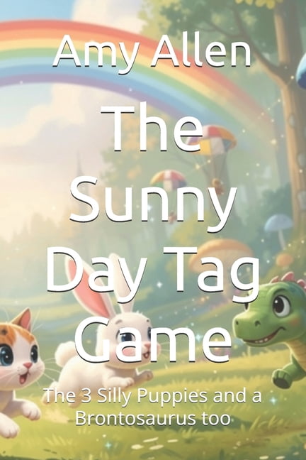 Amy's Books for Children The Sunny Day Tag Game: The 3 Silly Puppies and a Brontosaurus too, (Paperback)