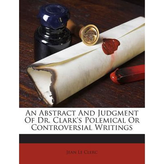 An Abstract and Judgment of Dr. Clark's Polemical or Controversial Writings