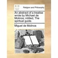 thumbnail image 1 of An Abstract of a Treatise Wrote by Michael de Molinos; Intitled, the Spiritual Guide. (Paperback), 1 of 1