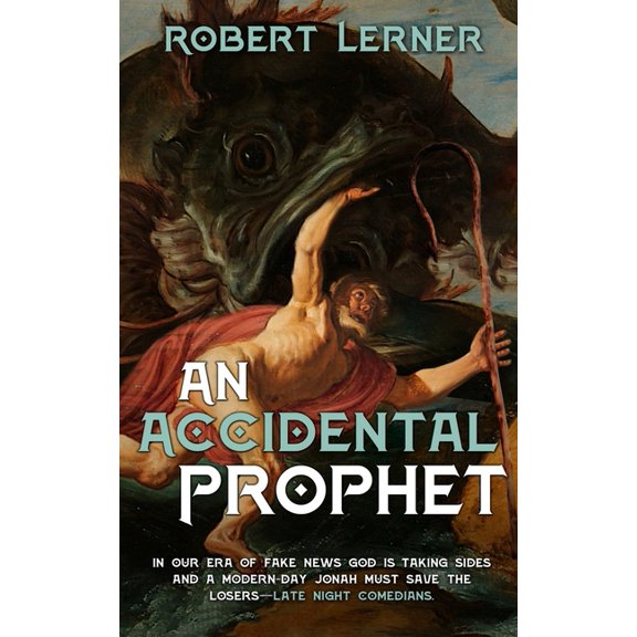 An Accidental Prophet: In our era of fake news, God is taking sides, and a modern-day Jonah must save the losers - Late