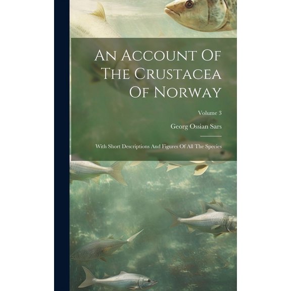 An Account Of The Crustacea Of Norway : With Short Descriptions And Figures Of All The Species; Volume 3 (Hardcover)