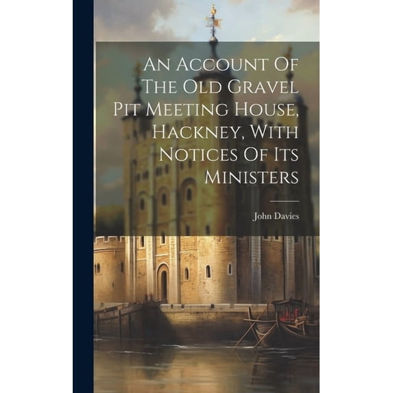 An Account Of The Old Gravel Pit Meeting House, Hackney, With Notices Of Its Ministers (Hardcover)