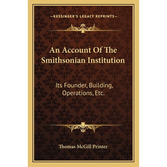 An Account Of The Smithsonian Institution : Its Founder, Building, Operations, Etc. (Paperback)