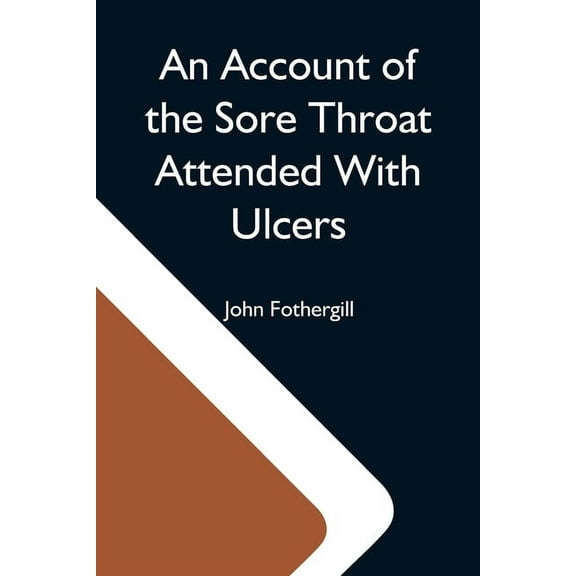 An Account Of The Sore Throat Attended With Ulcers; A Disease Which Hath Of Late Years Appeared In This City And In Seve, (Paperback)