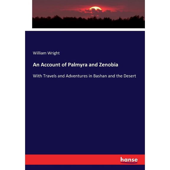 An Account of Palmyra and Zenobia: With Travels and Adventures in Bashan and the Desert, (Paperback)
