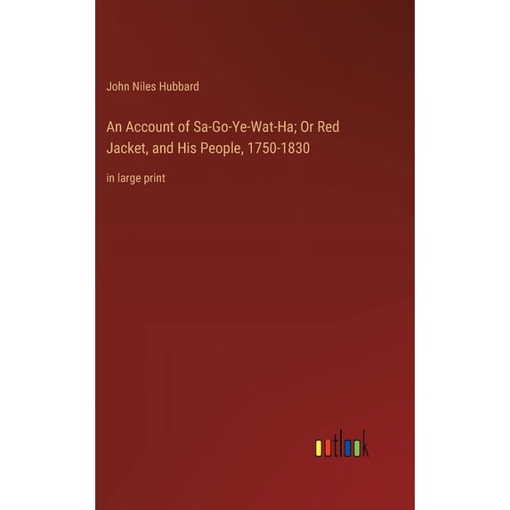 An Account of Sa-Go-Ye-Wat-Ha; Or Red Jacket, and His People, 1750-1830: in large print, (Hardcover)