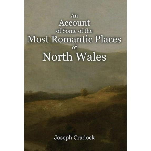 An Account of Some of the Most Romantic Parts of North Wales, (Hardcover)