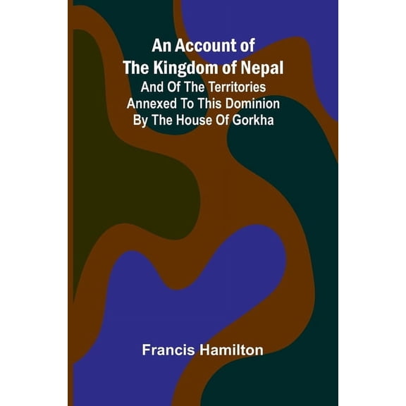 An Account of The Kingdom of Nepal; And of the Territories Annexed to this Dominion by the House of Gorkha, (Paperback)