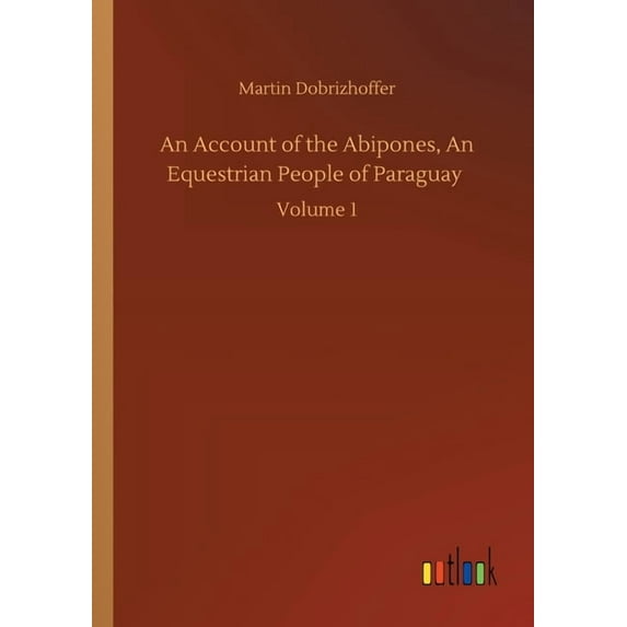 An Account of the Abipones, An Equestrian People of Paraguay : Volume 1 (Paperback)