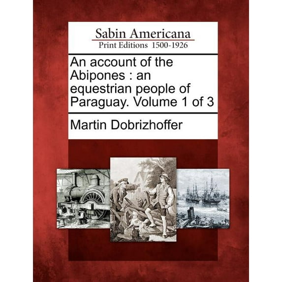 An Account of the Abipones: An Equestrian People of Paraguay. Volume 1 of 3 Paperback