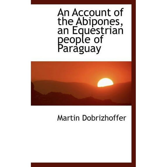 An Account of the Abipones, an Equestrian People of Paraguay (Hardcover)