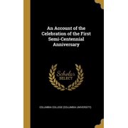 An Account of the Celebration of the First Semi-Centennial Anniversary, Hardcover