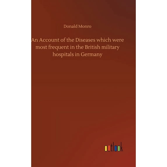 An Account of the Diseases which were most frequent in the British military hospitals in Germany Hardcover 3752437936 9783752437935 Donald Monro