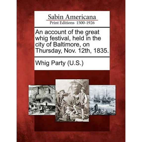 An Account of the Great Whig Festival, Held in the City of Baltimore, on Thursday, Nov. 12th, 1835. (Paperback)