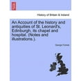 thumbnail image 1 of An Account of the History and Antiquities of St. Leonard's, Edinburgh, Its Chapel and Hospital. (Notes and Illustrations, (Paperback), 1 of 1