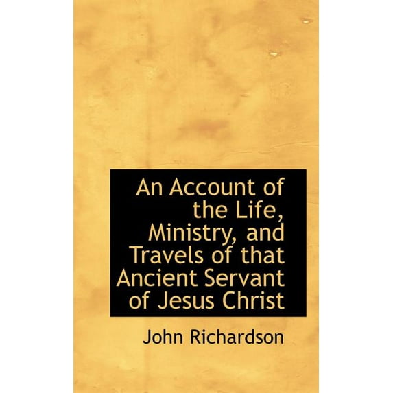 An Account of the Life, Ministry, and Travels of That Ancient Servant of Jesus Christ, (Paperback)