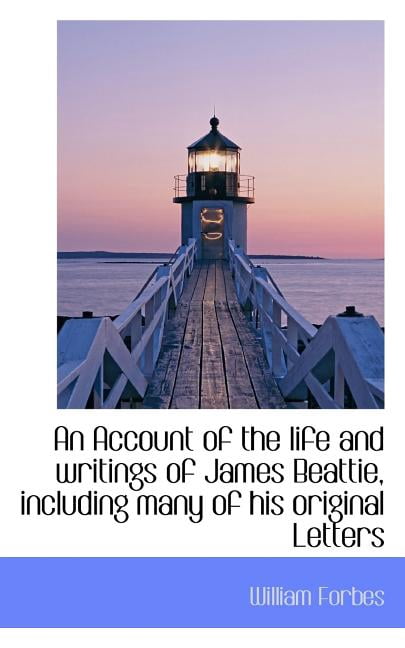 An Account of the Life and Writings of James Beattie, Including Many of His Original Letters (Paperback)