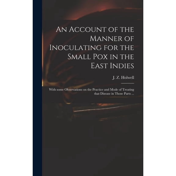 An Account of the Manner of Inoculating for the Small Pox in the East Indies: With Some Observations on the Practice and, (Hardcover)