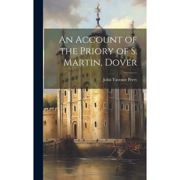 An Account of the Priory of S. Martin, Dover (Hardcover)