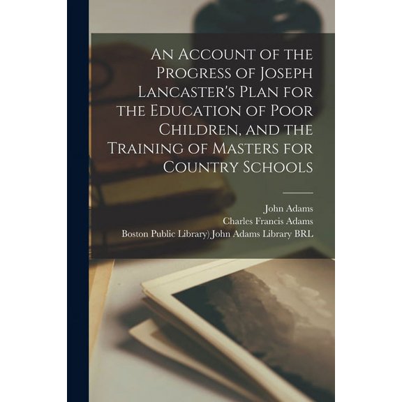An Account of the Progress of Joseph Lancaster's Plan for the Education of Poor Children, and the Training of Masters fo, (Paperback)
