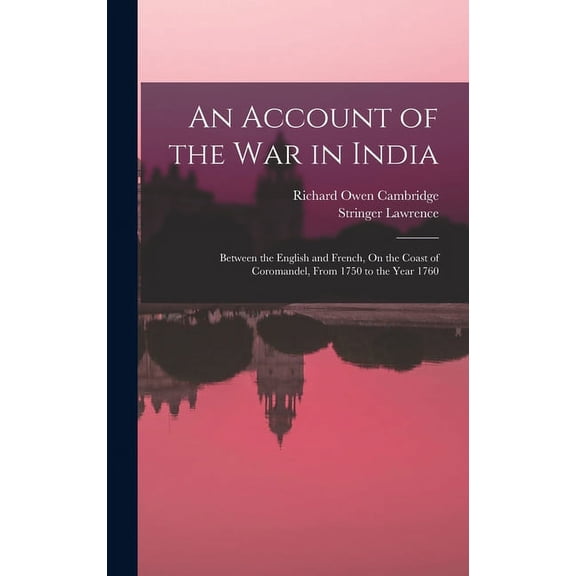 An Account of the War in India : Between the English and French, On the Coast of Coromandel, From 1750 to the Year 1760 (Hardcover)