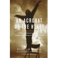 thumbnail image 1 of An Acrobat of the Heart: A Physical Approach to Acting Inspired by the Work of Jerzy Grotowski, (Paperback), 1 of 1