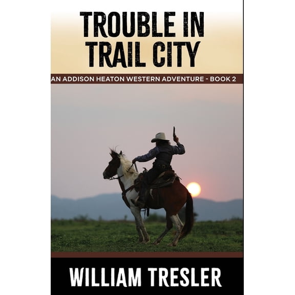 An Addison Heaton Western Adventure Trouble in Trail City: An Addison Heaton Western Adventure - Book 2, Book 2, (Paperback)