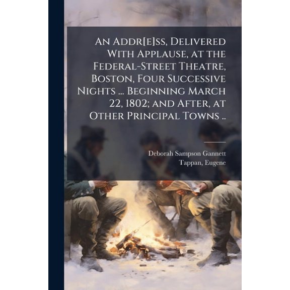 An Addr[e]ss, Delivered With Applause, at the Federal-Street Theatre, Boston, Four Successive Nights ... Beginning March, (Paperback)