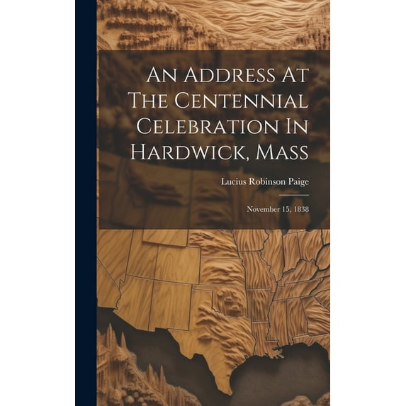 An Address At The Centennial Celebration In Hardwick, Mass : November 15, 1838 (Hardcover)