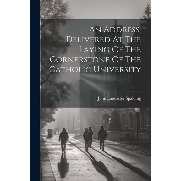 An Address, Delivered At The Laying Of The Cornerstone Of The Catholic University, (Paperback)