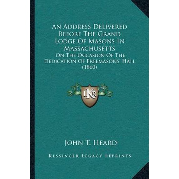 An Address Delivered Before the Grand Lodge of Masons in Massachusetts: On the Occasion of the Dedication of Freemasons' Hall (1860) Paperback