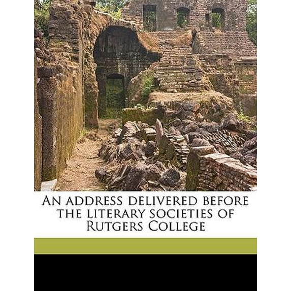 An Address Delivered Before the Literary Societies of Rutgers College; Volume 2 (Paperback)