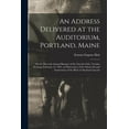 thumbnail image 1 of An Address Delivered at the Auditorium, Portland, Maine (Paperback), 1 of 1