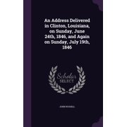 An Address Delivered in Clinton, Louisiana, on Sunday, June 24th, 1846, and Again on Sunday, July 19th, 1846 Hardcover