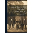 thumbnail image 1 of An Address On Primary Education (Paperback), 1 of 1