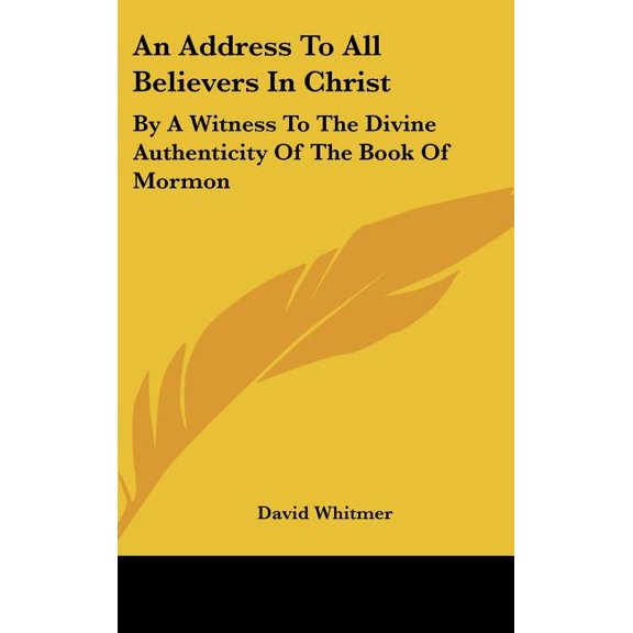 An Address To All Believers In Christ : By A Witness To The Divine Authenticity Of The Book Of Mormon (Hardcover)
