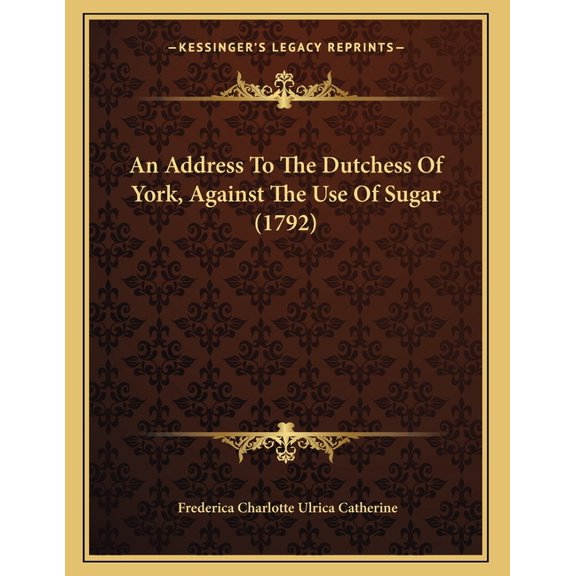 An Address To The Dutchess Of York, Against The Use Of Sugar (1792) (Paperback)