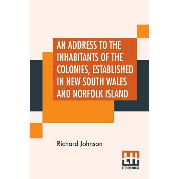 An Address To The Inhabitants Of The Colonies, Established In New South Wales And Norfolk Island Paperback 9353421551 9789353421557 Richard Johnson
