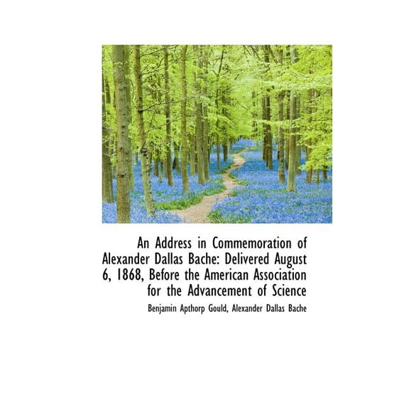 An Address in Commemoration of Alexander Dallas Bache: Delivered August 6, 1868, Before the American Paperback