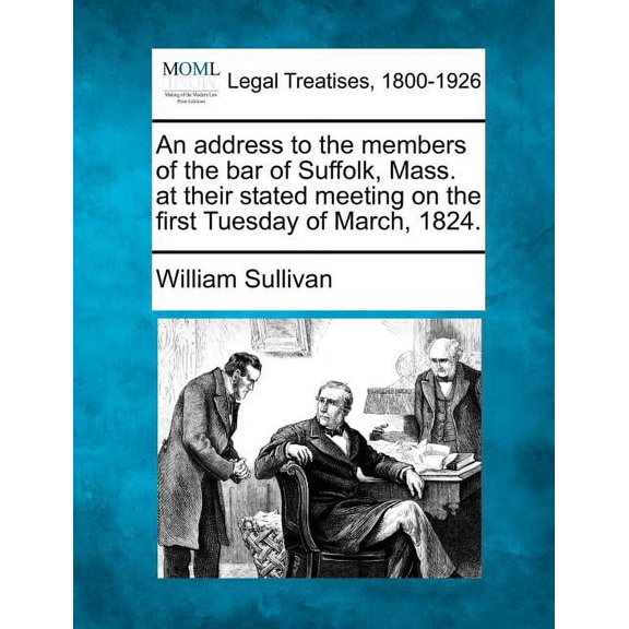 An Address to the Members of the Bar of Suffolk, Mass. at Their Stated Meeting on the First Tuesday of March, 1824. Paperback