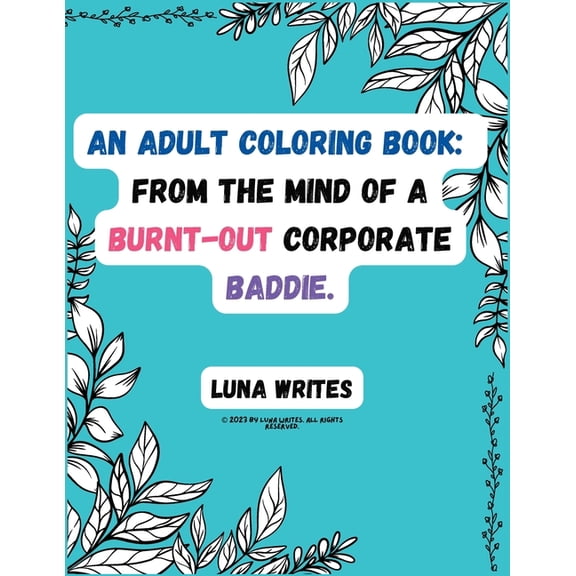 An Adult Coloring Book: From The Mind Of A Burnt-Out Corporate Baddie, (Paperback)