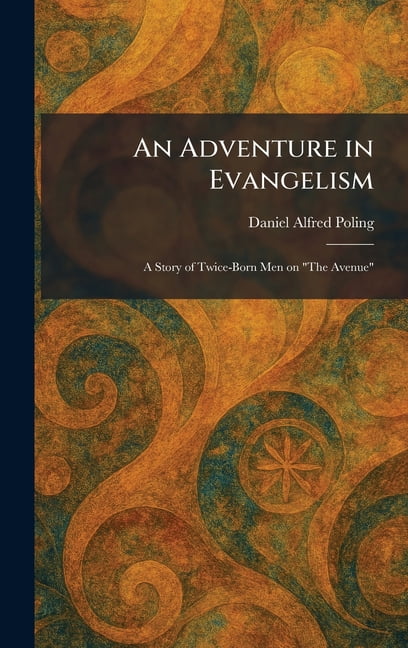 An Adventure in Evangelism: A Story of Twice-Born Men on "The Avenue", (Hardcover)