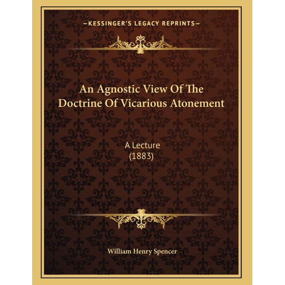 An Agnostic View Of The Doctrine Of Vicarious Atonement : A Lecture (1883) (Paperback)