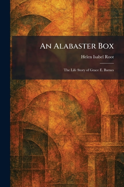 An Alabaster Box: The Life Story of Grace E. Barnes, (Paperback)